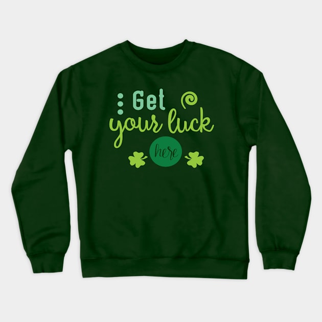 Get Your Luck Here - Saint Patty's Day - Lucky Charm - Irish Crewneck Sweatshirt by TeeBunny17